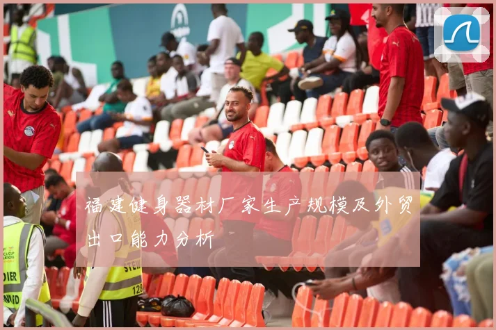 福建健身器材厂家生产规模及外贸出口能力分析