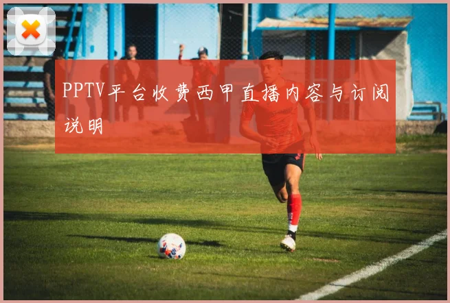 PPTV平台收费西甲直播内容与订阅说明