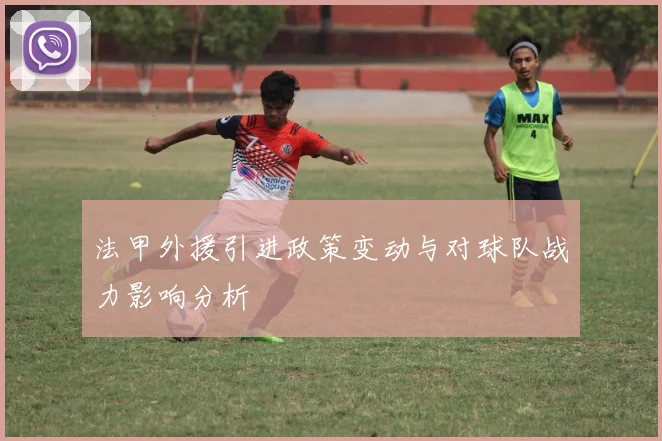 法甲外援引进政策变动与对球队战力影响分析